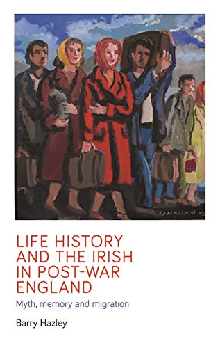 Life history and the Irish migrant experience in post-war England: Myth, memory and emotional adaption (Manchester University Press)