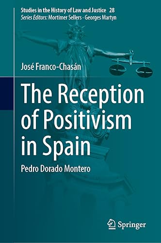 The Reception of Positivism in Spain: Pedro Dorado Montero (Studies in the History of Law and Justice, 28, Band 28)