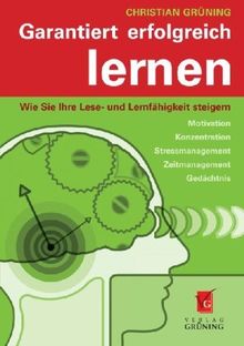 Garantiert erfolgreich lernen: Wie Sie Ihre Lese- und Lernfähigkeit steigern