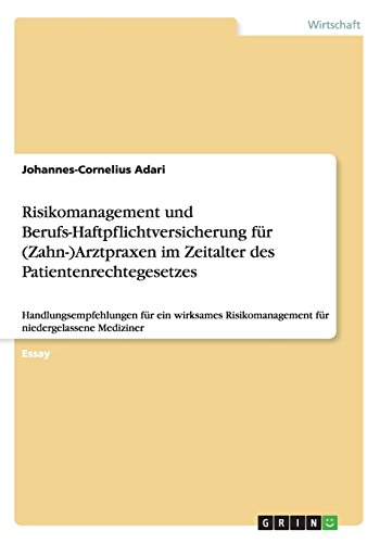 Risikomanagement und Berufs-Haftpflichtversicherung für (Zahn-)Arztpraxen im Zeitalter des Patientenrechtegesetzes: Handlungsempfehlungen für ein ... für niedergelassene Mediziner