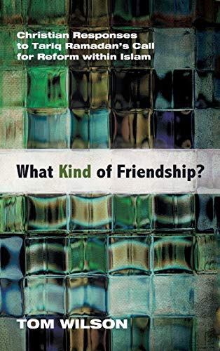 What Kind of Friendship?: Christian Responses to Tariq Ramadan's Call for Reform Within Islam