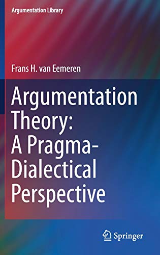 Argumentation Theory: A Pragma-Dialectical Perspective (Argumentation Library, Band 33)