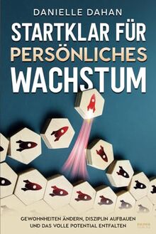 Startklar für persönliches Wachstum: Gewohnheiten ändern, Disziplin aufbauen und das volle Potential entfalten