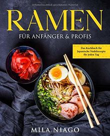 Ramen für Anfänger & Profis: Das Kochbuch für Japanische Nudelrezepte für jeden Tag