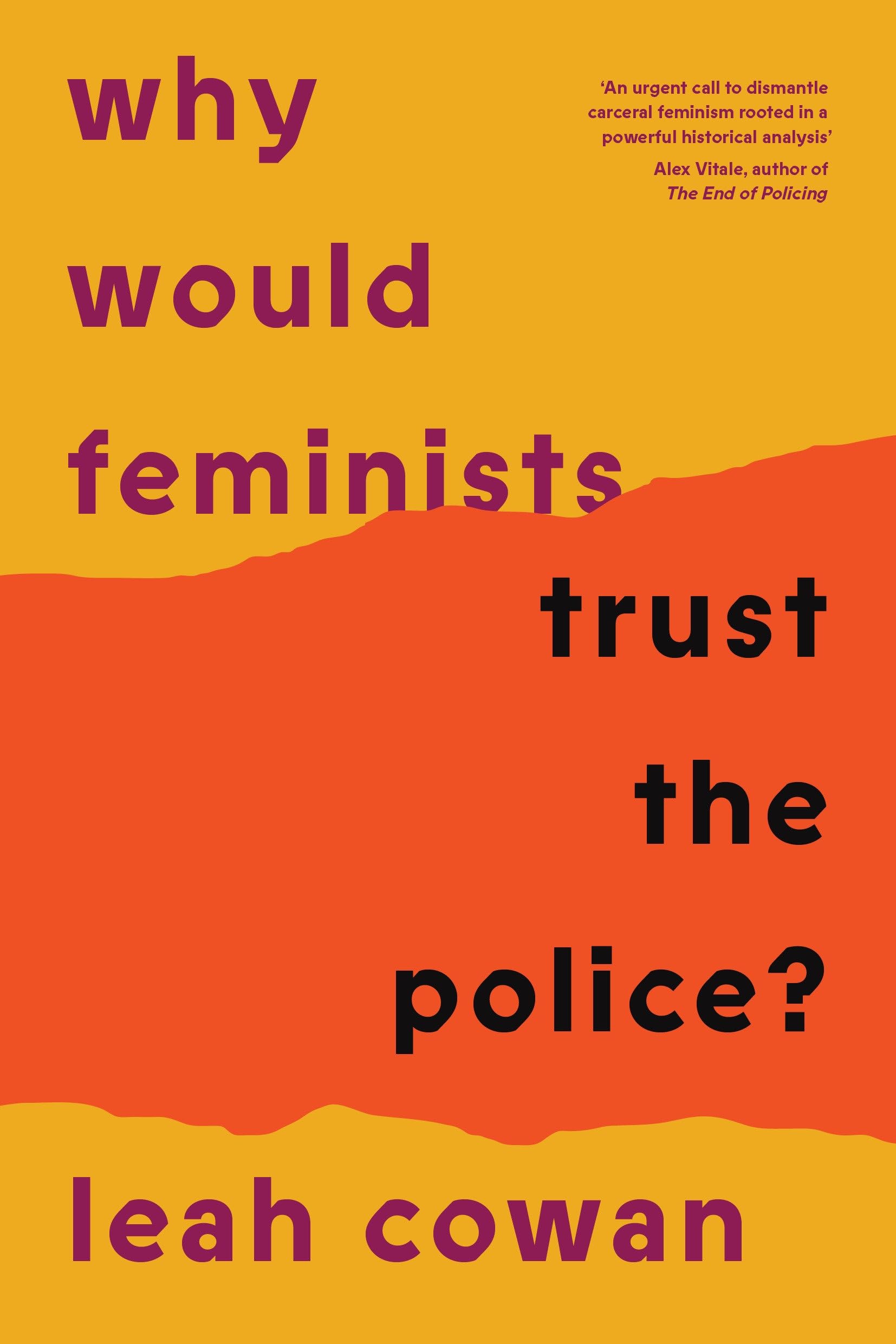 Leah Cowan Why Would Feminists Trust The Police?, A Tangled History Of Resistance And Complicity