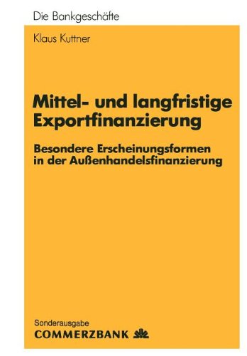 Mittel- und Langfristige Exportfinanzierung: Besondere Erscheinungsformen in der Außenhandelsfinanzierung (Die Bankgescheafte)