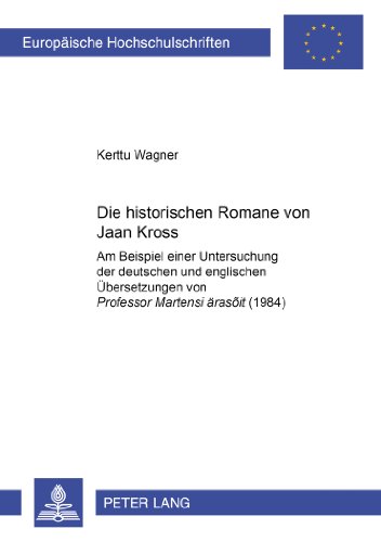 Die historischen Romane von Jaan Kross: Am Beispiel einer Untersuchung der deutschen und englischen Übersetzungen von Professor Martensi ärasõit ... / Publications Universitaires Européennes)
