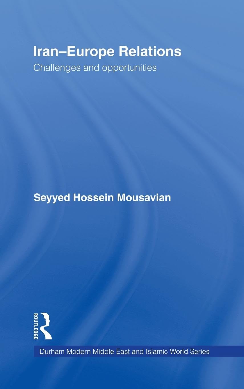Iran-Europe Relations: Challenges and Opportunities (Durham Modern Middle East and Islamic World, Band 11)