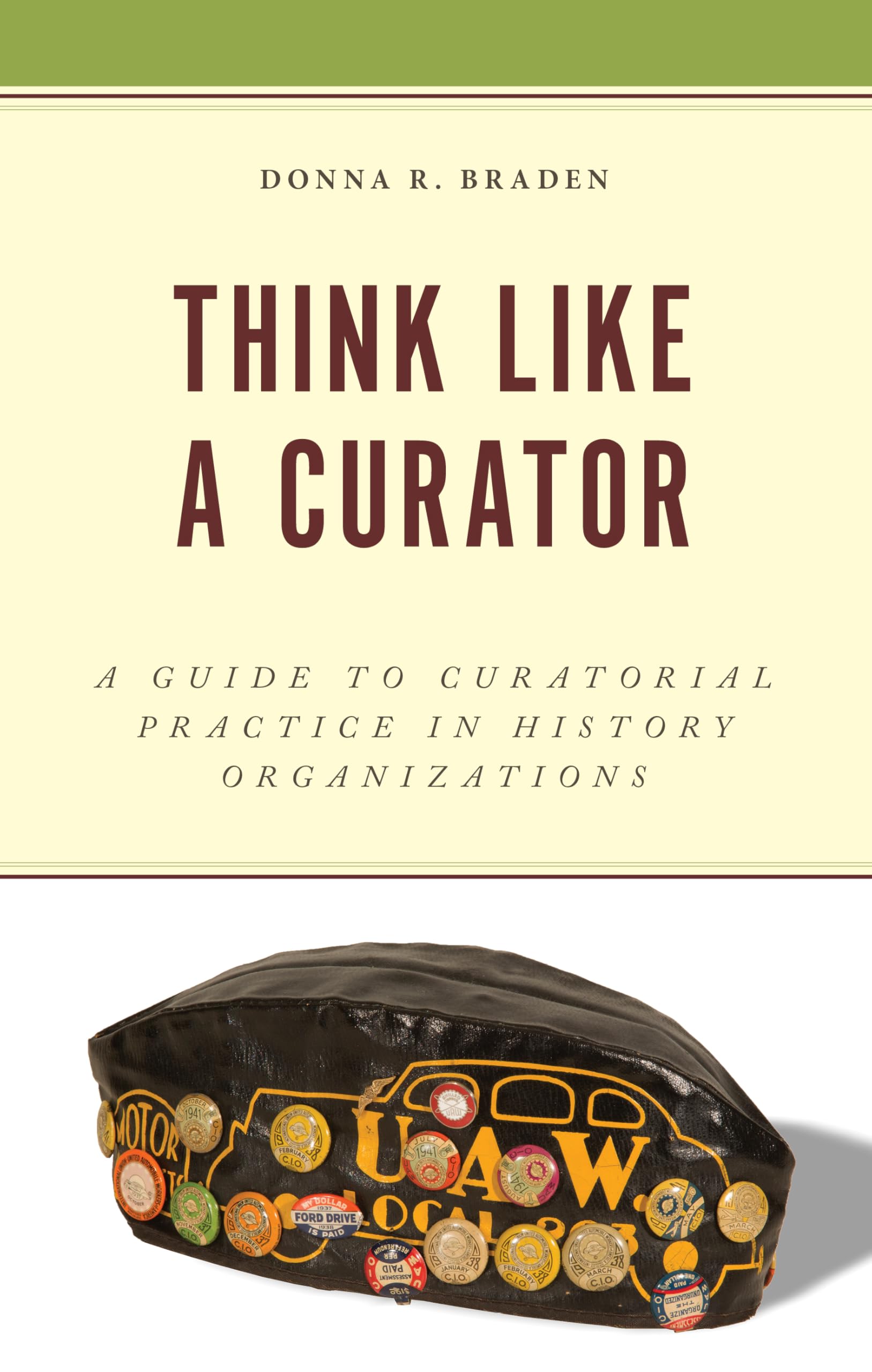 Think Like a Curator: A Guide to Curatorial Practice in History Organizations (American Association for State and Local History)