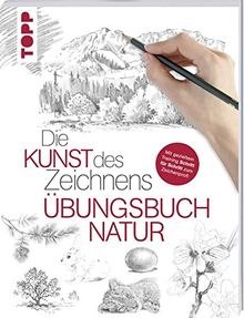 Die Kunst des Zeichnens - Natur Übungsbuch: Mit gezieltem Training Schritt für Schritt zum Zeichenprofi