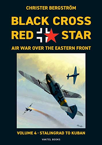Christer Bergström Black Cross Red Star Air War Over The Eastern Front, Volume 4, Stalingrad To Kuban 1942-1943
