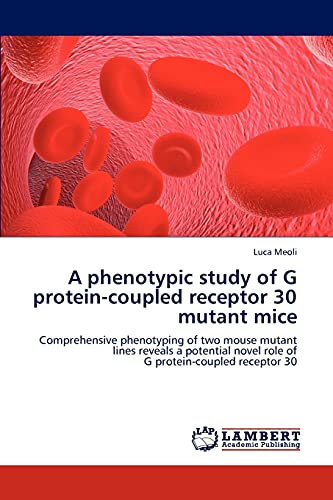 A phenotypic study of G protein-coupled receptor 30 mutant mice: Comprehensive phenotyping of two mouse mutant lines reveals a potential novel role of G protein-coupled receptor 30