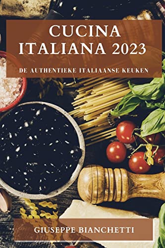 Cucina Italiana 2023: De Authentieke Italiaanse Keuken