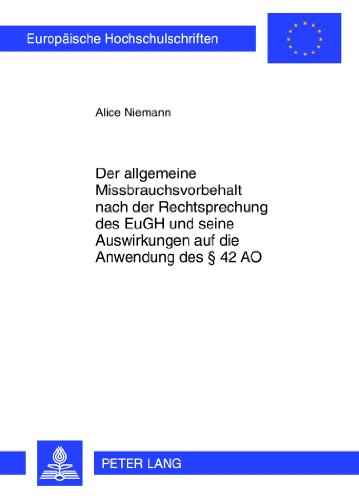 Der allgemeine Missbrauchsvorbehalt nach der Rechtsprechung des EuGH und seine Auswirkungen auf die Anwendung des § 42 AO (Europäische ... / Publications Universitaires Européennes)
