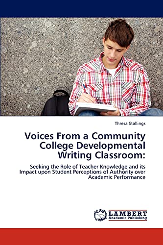 Voices From a Community College Developmental Writing Classroom:: Seeking the Role of Teacher Knowledge and its Impact upon Student Perceptions of Authority over Academic Performance