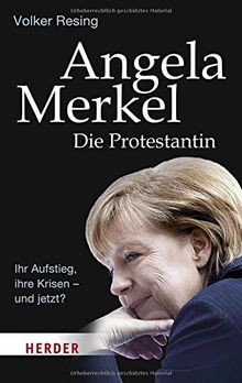 Angela Merkel - Die Protestantin: Ihr Aufstieg, ihre Krisen - und jetzt? (HERDER spektrum)