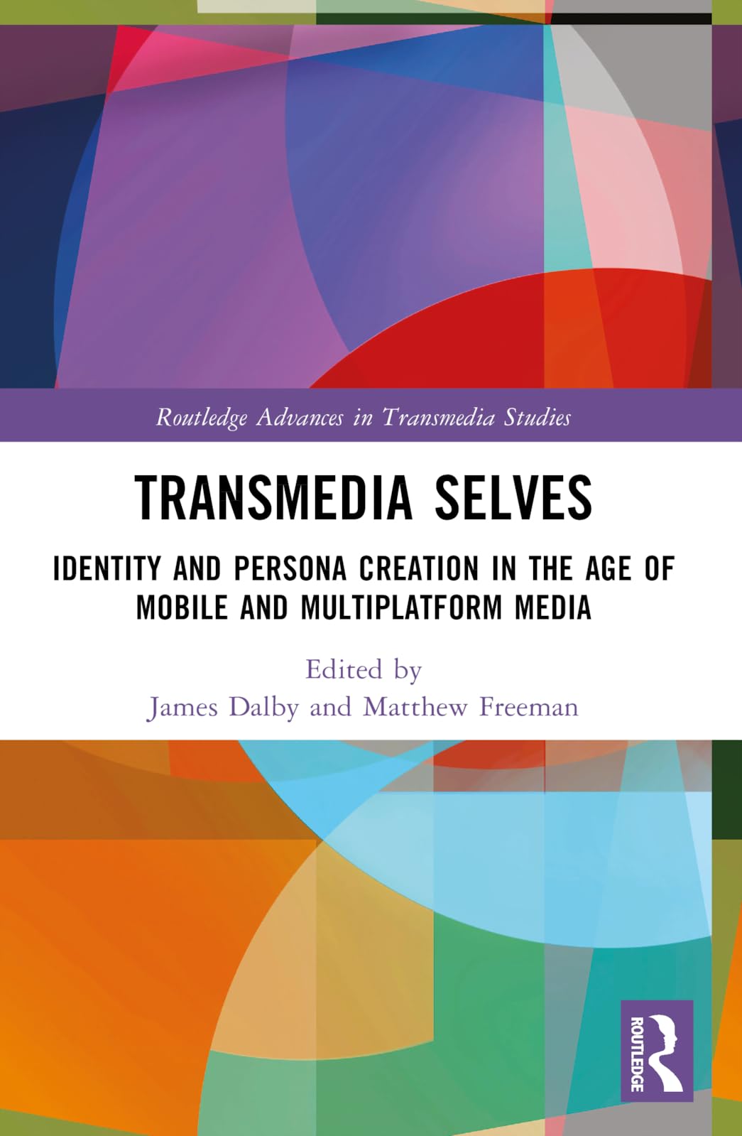 Transmedia Selves: Identity and Persona Creation in the Age of Mobile and Multiplatform Media (Routledge Advances in Transmedia Studies)