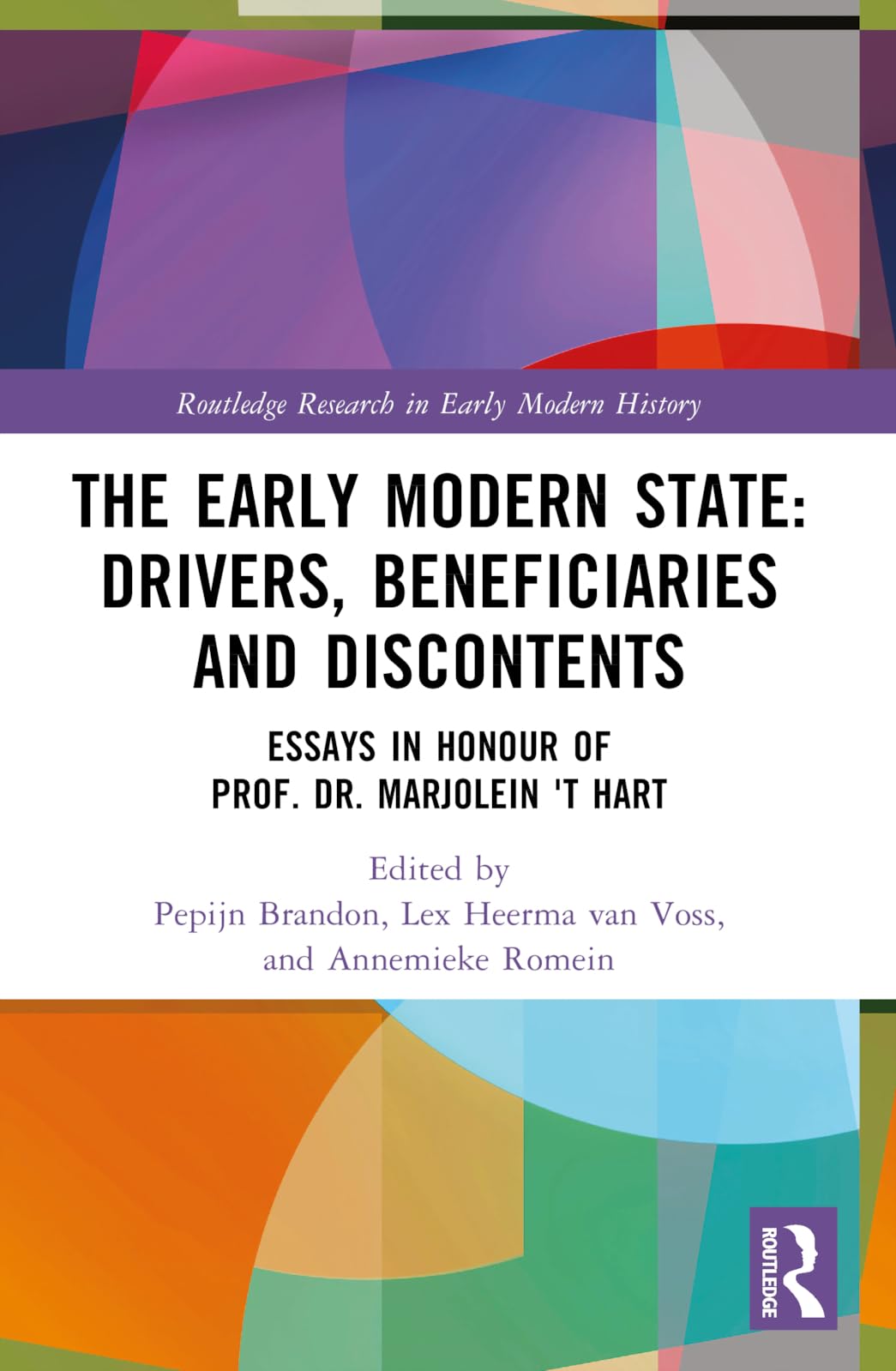 The Early Modern State: Drivers, Beneficiaries and Discontents: Drivers, Beneficiaries and Discontents: Essays in Honour of Prof. Dr. Marjolein 't Hart (Routledge Research in Early Modern History)