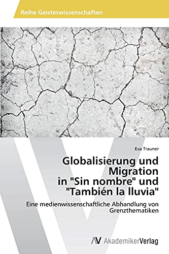 Globalisierung und Migration in Sin nombre und También la lluvia: Eine medienwissenschaftliche Abhandlung von Grenzthematiken