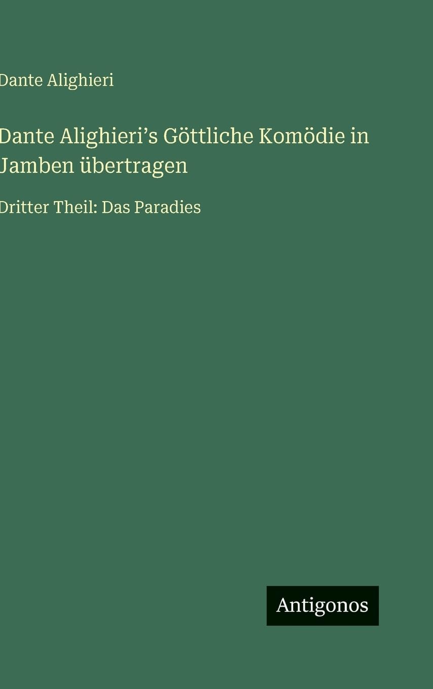 Dante Alighieri¿s Göttliche Komödie in Jamben übertragen: Dritter Theil: Das Paradies