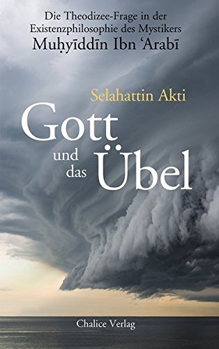 Gott und das Übel: Die Theodizee-Frage in der Existenzphilosophie des Mystikers Muhyiddin Ibn Arabi