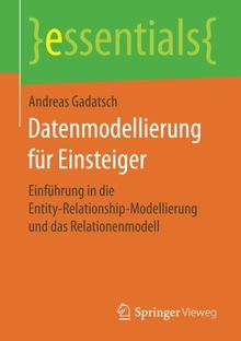 Datenmodellierung für Einsteiger: Einführung in die Entity-Relationship-Modellierung und das Relationenmodell (essentials)