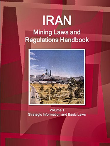 Iran Mining Laws and Regulations Handbook Volume 1 Strategic Information and Basic Laws (World Law Business Library)