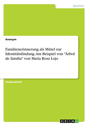 Familienerinnerung als Mittel zur Identitätsfindung. Am Beispiel von Árbol de familia von María Rosa Lojo