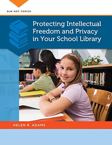 Protecting Intellectual Freedom and Privacy in Your School Library (SLM Hot Topics)