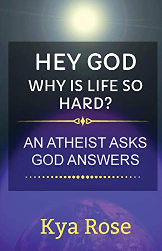 Hey God, Why Is Life So Hard?: An Atheist asks, God answers