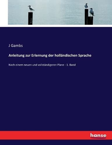 Anleitung zur Erlernung der holländischen Sprache: Nach einem neuen und vollständigeren Plane - 1. Band