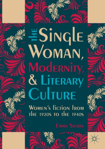 The Single Woman, Modernity, and Literary Culture: Women’s Fiction from the 1920s to the 1940s