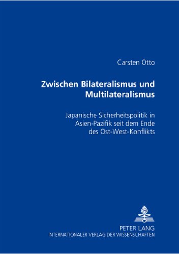 Zwischen Bilateralismus und Multilateralismus: Japanische Sicherheitspolitik in Asien-Pazifik seit dem Ende des Ost-West-Konfliktes