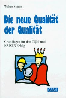 Die neue Qualität der Qualität. Grundlagen für den TQM- und KAIZEN- Erfolg