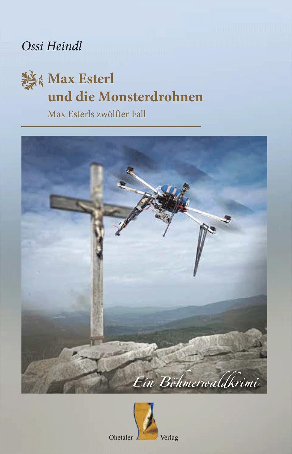 Max Esterl und die Monsterdrohnen: Max Esterls zwölfter Fall – Ein Böhmerwaldkrimi