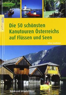 Die 50 schönsten Kanutouren Österreichs: Kajak- und Urlaubsführer