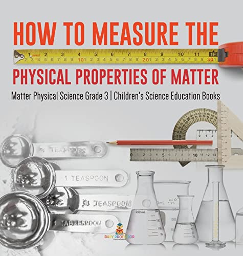 How to Measure the Physical Properties of Matter Matter Physical Science Grade 3 Children's Science Education Books