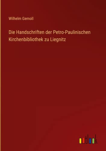 Die Handschriften der Petro-Paulinischen Kirchenbibliothek zu Liegnitz
