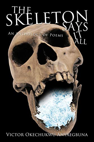 The Skeleton Says It All: An Anthology of Poems