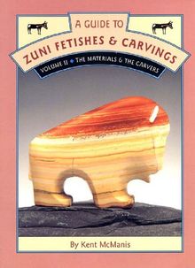 A Guide to Zuni Fetishes and Carvings, Volume 2: The Materials and the Carvers: 002 (Guide to Zuni Fetishes & Carvings)