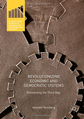 Revolutionizing Economic and Democratic Systems: Reinventing the Third Way (Palgrave Studies in Democracy, Innovation, and Entrepreneurship for Growth)