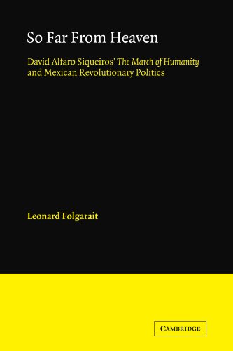 So Far from Heaven: David Alfaro Siqueiros' The March of Humanity and Mexican Revolutionary Politics (Cambridge Iberian and Latin American Studies)