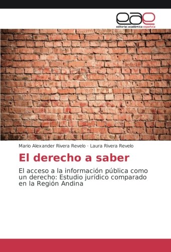 El derecho a saber: El acceso a la información pública como un derecho: Estudio jurídico comparado en la Región Andina