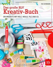 Das große BLV Kreativ-Buch: DIY-PROJEKTE MIT HOLZ, WOLLE, FILZ UND CO.