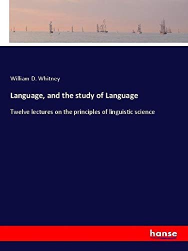 Language, and the study of Language: Twelve lectures on the principles of linguistic science