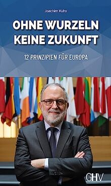 Ohne Wurzeln keine Zukunft: 12 Prinzipien für Europa