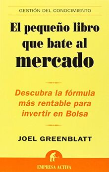 El pequeño libro que bate al mercado : descubra la fórmula más rentable para invertir en bolsa (Gestión del conocimiento)