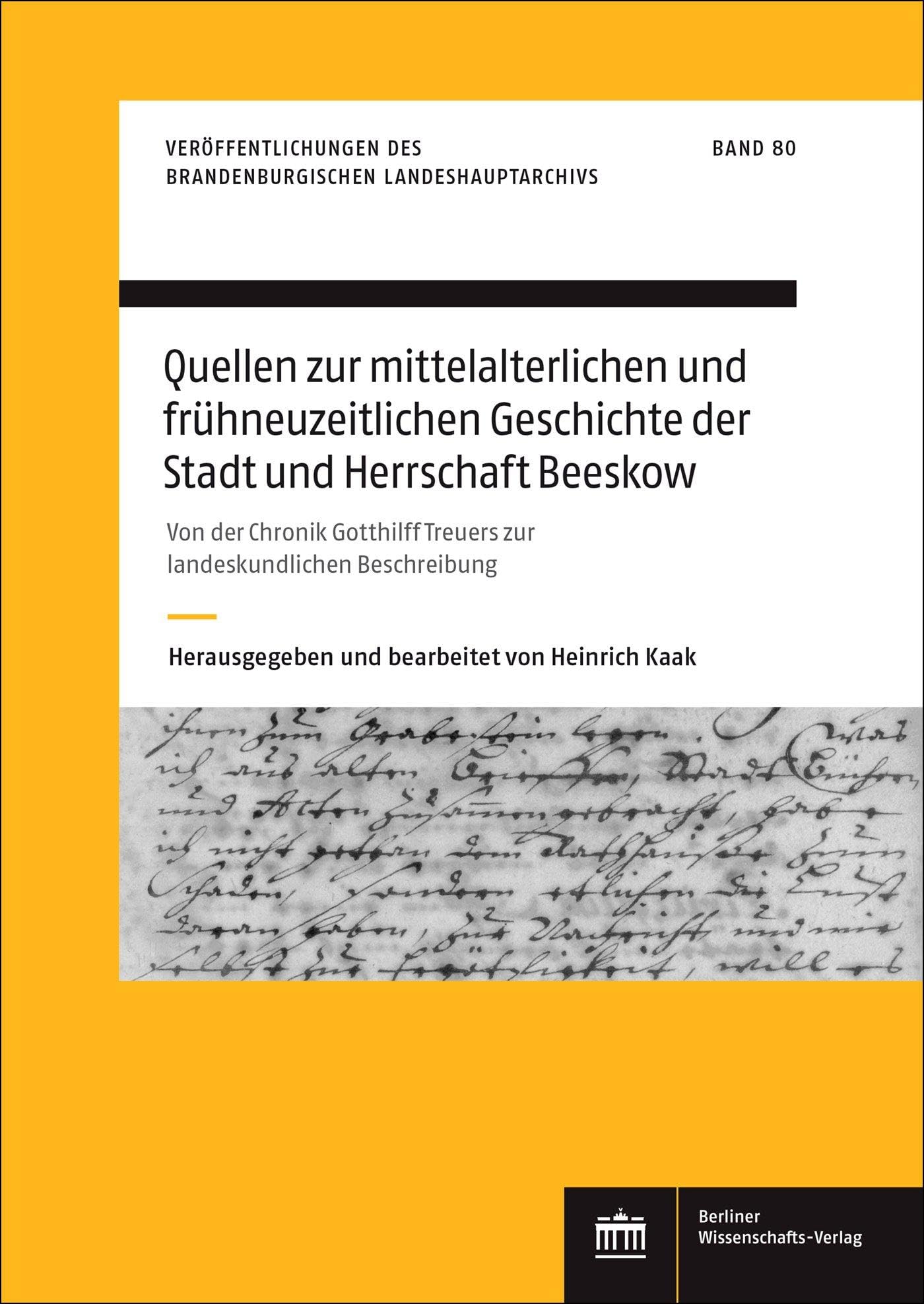 Quellen zur mittelalterlichen und frühneuzeitlichen Geschichte der Stadt und Herrschaft Beeskow: Von der Chronik Gotthilff Treuers zur ... des Brandenburgischen Landeshauptarchivs)