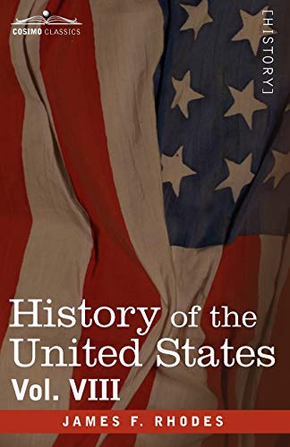 History of the United States: From the Compromise of 1850 to the McKinley-Bryan Campaign of 1896, Vol. VIII (in Eight Volumes)