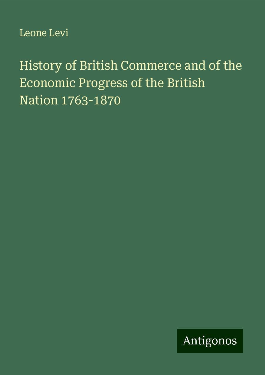History of British Commerce and of the Economic Progress of the British Nation 1763-1870